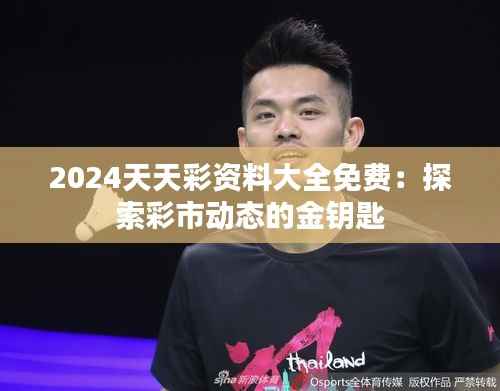 2024天天彩资料大全免费:探索彩市动态的金钥匙