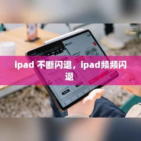 ipad 不断闪退,ipad频频闪退