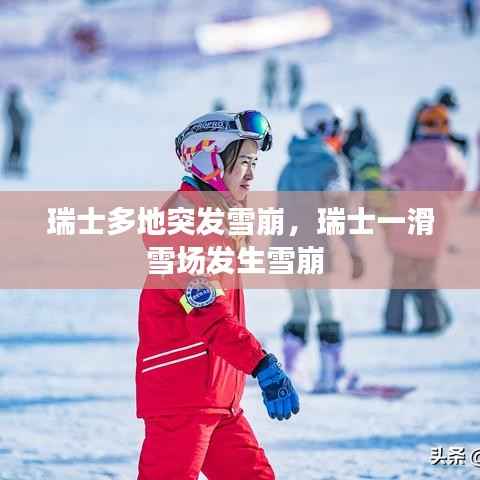 瑞士多地突发雪崩,瑞士一滑雪场发生雪崩