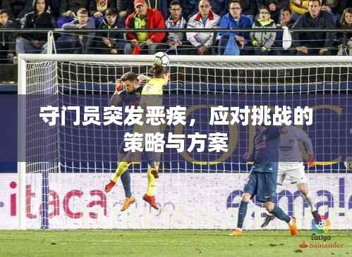 守门员突发恶疾,应对挑战的策略与方案