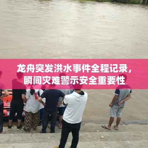 龙舟突发洪水事件全程记录,瞬间灾难警示安全重要性