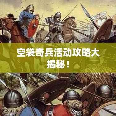 空袋奇兵活动攻略大揭秘!