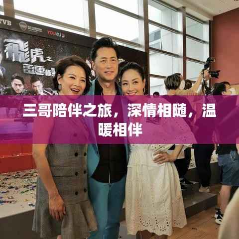 三哥陪伴之旅,深情相随,温暖相伴