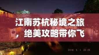 江南苏杭秘境之旅,绝美攻略带你飞!
