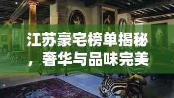 江苏豪宅榜单揭秘,奢华与品味完美融合的前十名