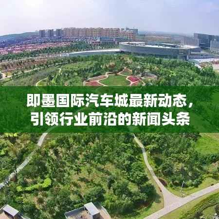 即墨国际汽车城最新动态,引领行业前沿的新闻头条