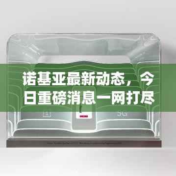 诺基亚最新动态,今日重磅消息一网打尽!