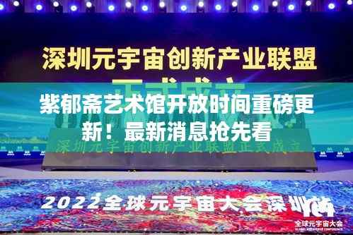 紫郁斋艺术馆开放时间重磅更新!最新消息抢先看