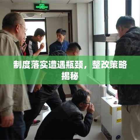 制度落实遭遇瓶颈,整改策略揭秘