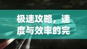 极速攻略,速度与效率的完美融合,一小时畅游汽车之旅
