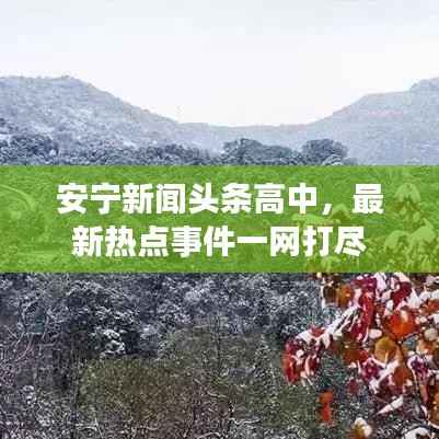 安宁新闻头条高中,最新热点事件一网打尽