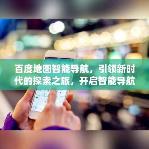 百度地图智能导航，引领新时代的探索之旅，开启智能导航新篇章！