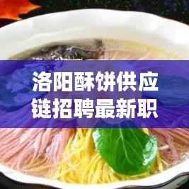 洛阳酥饼供应链招聘最新职位信息速递