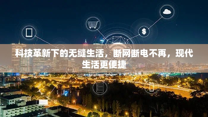 科技革新下的无缝生活,断网断电不再,现代生活更便捷