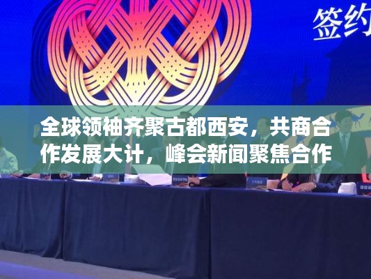 全球领袖齐聚古都西安,共商合作发展大计,峰会新闻聚焦合作发展