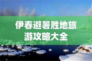 伊春避暑胜地旅游攻略大全