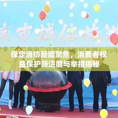 保定消协新闻聚焦,消费者权益保护新进展与举措揭秘
