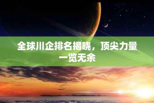 全球川企排名揭晓,顶尖力量一览无余